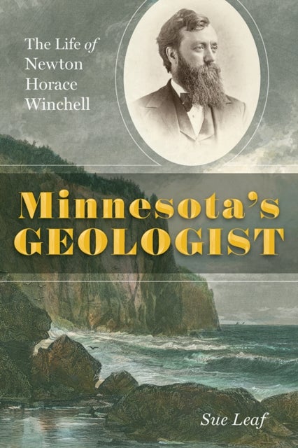 Minnesota's Geologist - The Life of Newton Horace Winchell