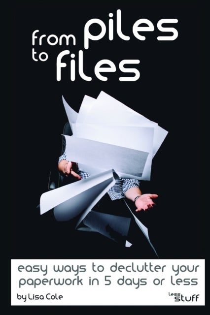 From Piles to Files - Easy ways to declutter your paperwork in 5 days.