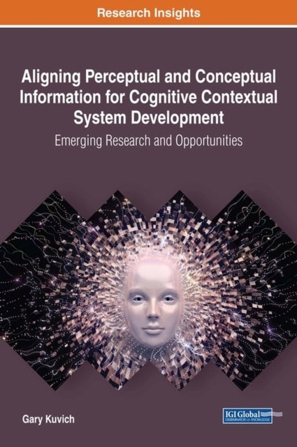 Aligning Perceptual and Conceptual Information for Cognitive Contextual System Development - Emerging Research and Opportunities