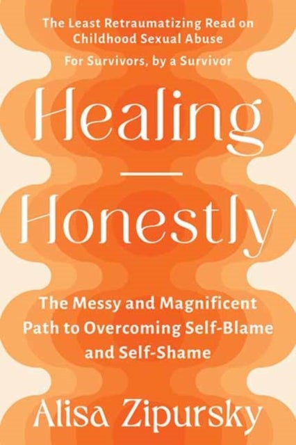 Healing Honestly - The Messy and Magnificent Path to Overcoming Self-Blame and Self-Shame
