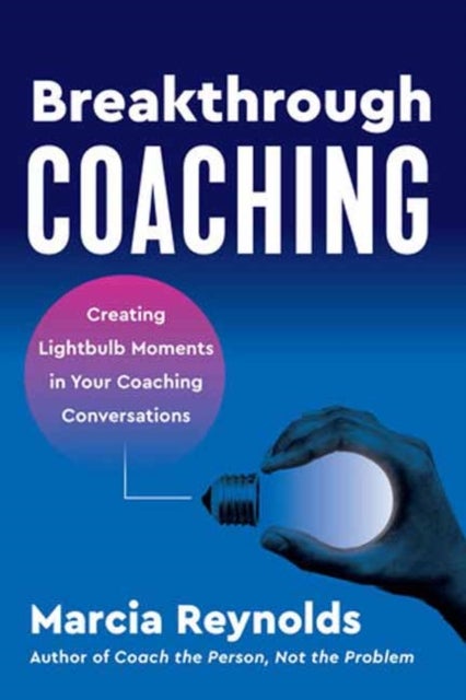 Breakthrough Coaching - Creating Lightbulb Moments in Your Coaching Conversations