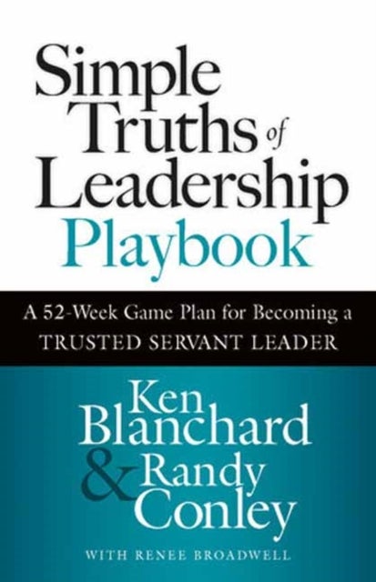 Simple Truths of Leadership Playbook - A 52-Week Game Plan for Becoming a Trusted Servant Leader