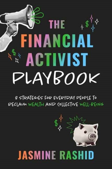The Financial Activist Playbook - 8 Strategies for Everyday People to Reclaim Wealth and Collective Well-Being