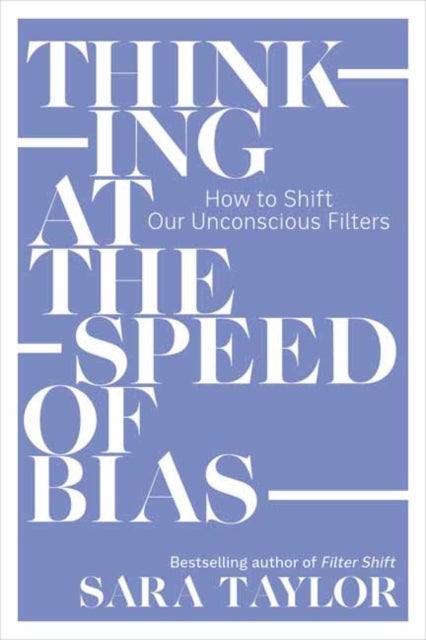 Thinking at the Speed of Bias - How to Shift Our Unconscious Filters