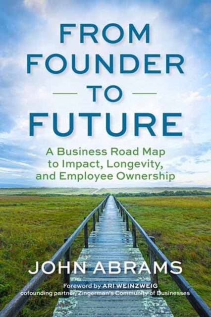 From Founder to Future - A Business Roadmap to Impact, Longevity, and Employee Ownership