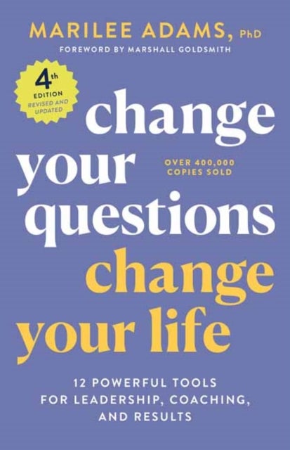 Change Your Questions, Change Your Life, 4th Edition - 12 Powerful Tools for Leadership, Coaching, and Choice