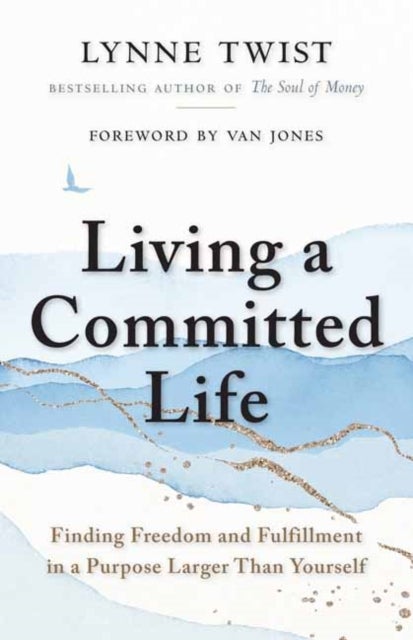 Living a Committed Life - Finding Freedom and Fulfillment in a Purpose Larger Than Yourself