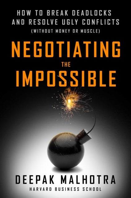 Negotiating the Impossible - How to Break Deadlocks and Resolve Ugly Conflicts (without Money or Muscle)