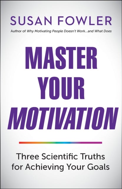 Master Your Motivation - Three Scientific Truths for Achieving Your Goals