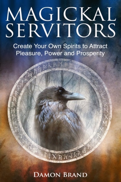 Magickal Servitors - Create Your Own Spirits to Attract Pleasure, Power and Prosperity