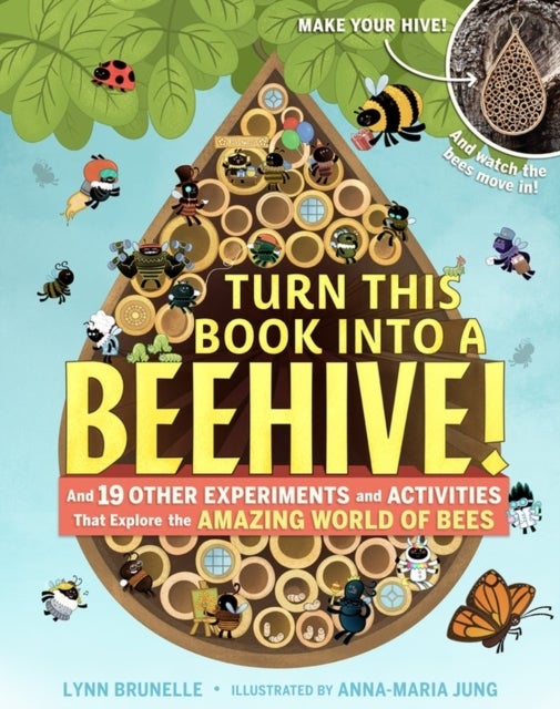 Turn This Book Into a Beehive! - And 19 Other Experiments and Activities That Explore the Amazing World of Bees