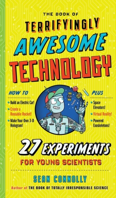 The Book of Terrifyingly Awesome Technology - 27 Experiments for Young Scientists