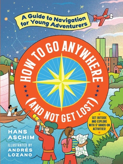 How to Go Anywhere (and Not Get Lost) - A Guide to Navigation for Young Adventurers