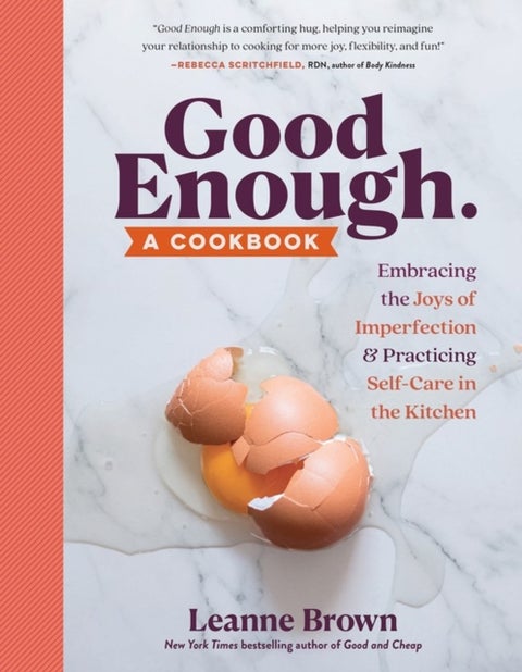 Good Enough - A Cookbook: Embracing the Joys of Imperfection and Practicing Self-Care in the Kitchen