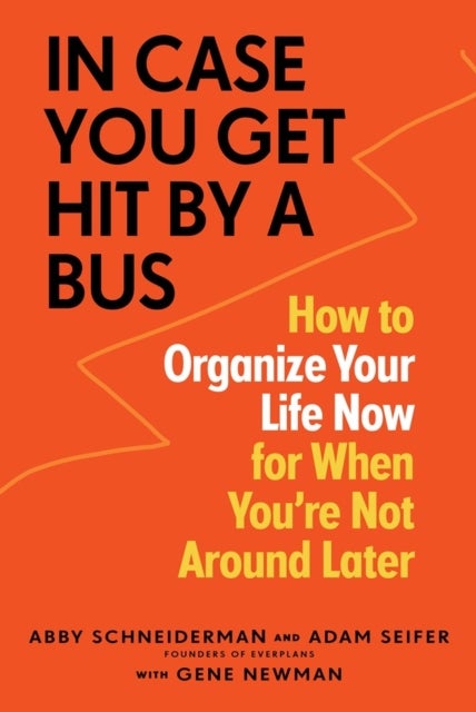 In Case You Get Hit by a Bus - How to Organize Your Life Now for When You're Not Around Later