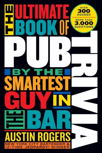The Ultimate Book of Pub Trivia by the Smartest Guy in the Bar - Over 300 Rounds and More Than 3,000 Questions