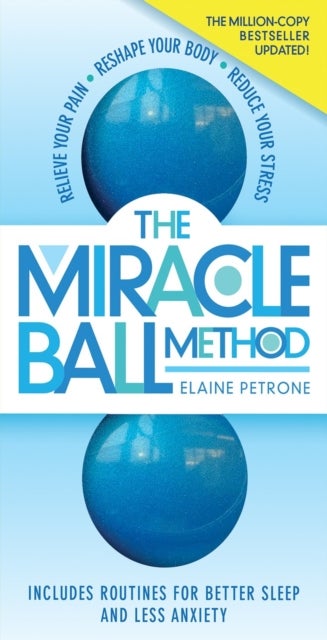 The Miracle Ball Method, Revised Edition - Relieve Your Pain, Reshape Your Body, Reduce Your Stress