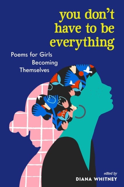 You Don't Have to Be Everything - Poems for Girls Becoming Themselves
