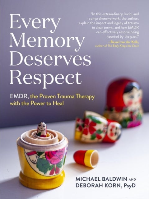 Every Memory Deserves Respect - EMDR, the Proven Trauma Therapy with the Power to Heal