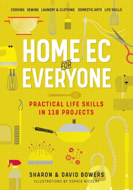 Home Ec for Everyone: Practical Life Skills in 118 Projects - Cooking · Sewing · Laundry & Clothing · Domestic Arts · Life Skills