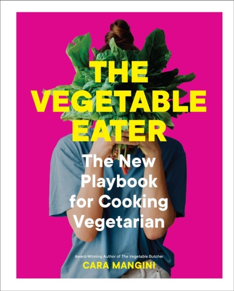 The Vegetable Eater - The New Playbook for Cooking Vegetarian