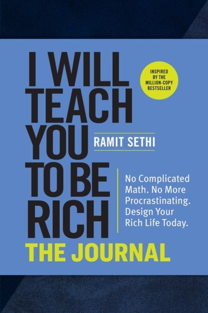 I Will Teach You to Be Rich: The Journal - No Complicated Math. No More Procrastinating. Design Your Rich Life Today.