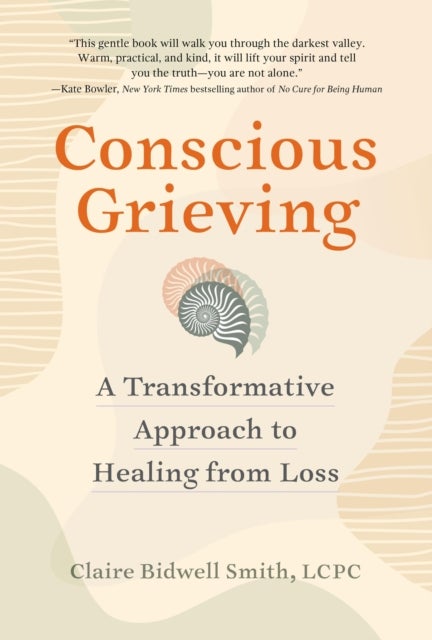 Conscious Grieving - A Transformative Approach to Healing from Loss