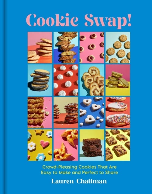 Cookie Swap! - Crowd-Pleasing Cookies That Are Easy to Make and Perfect to Share