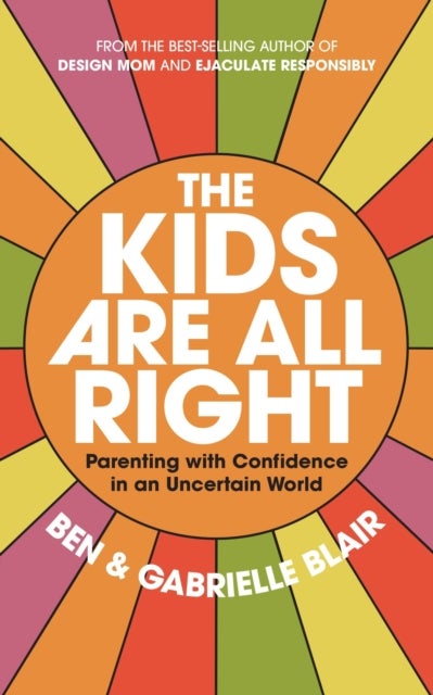 The Kids Are All Right - Parenting with Confidence in an Uncertain World
