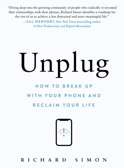 Unplug - How to Break Up with Your Phone and Reclaim Your Life