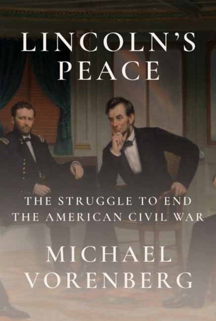 Lincoln's Peace - The Struggle to End the American Civil War