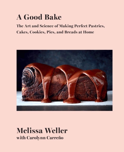 A Good Bake - The Art and Science of Making Perfect Pastries, Cakes, Cookies, Pies, and Breadsat Home: A Cookbook