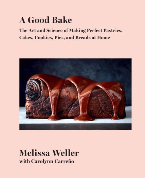 A Good Bake - The Art and Science of Making Perfect Pastries, Cakes, Cookies, Pies, and Breadsat Home: A Cookbook