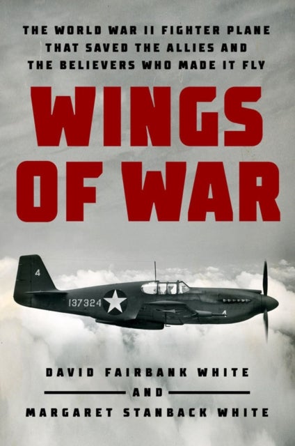 Wings of War - The World War II Fighter Plane that Saved the Allies and the Believers Who Made It Fly