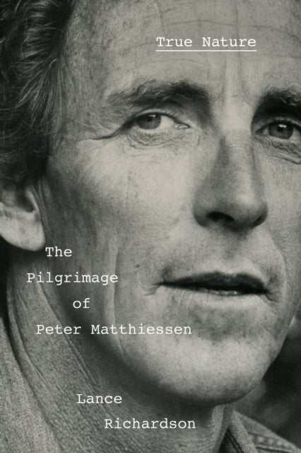 True Nature - The Pilgrimage of Peter Matthiessen