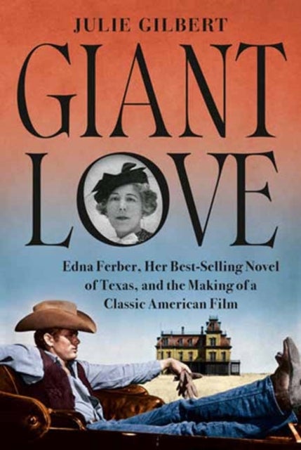Giant Love - Edna Ferber, Her Best-selling Novel of Texas, and the Making of a Classic American Film