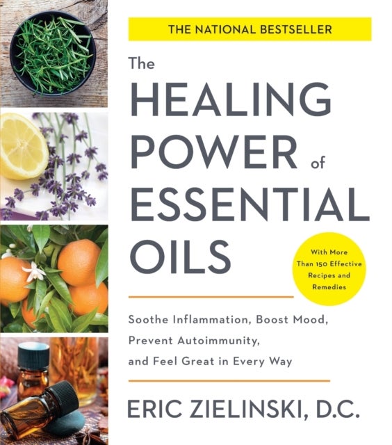 Healing Power of Essential Oils - Soothe Inflammation, Boost Mood, Prevent Autoimmunity, and Feel Great in Every Way