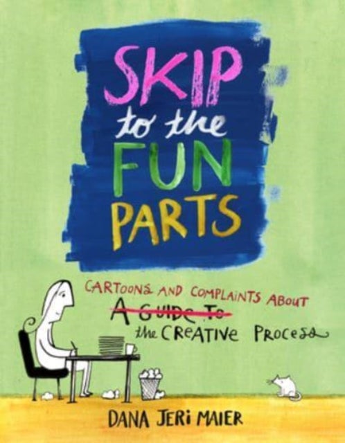 Skip to the Fun Parts - Cartoons and Complaints About the Creative Process