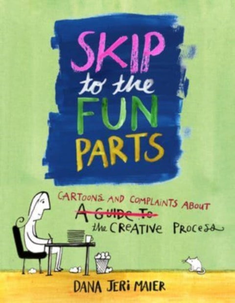 Skip to the Fun Parts - Cartoons and Complaints About the Creative Process