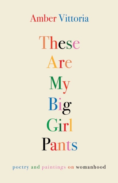 These Are My Big Girl Pants - Poetry and Paintings on Womanhood
