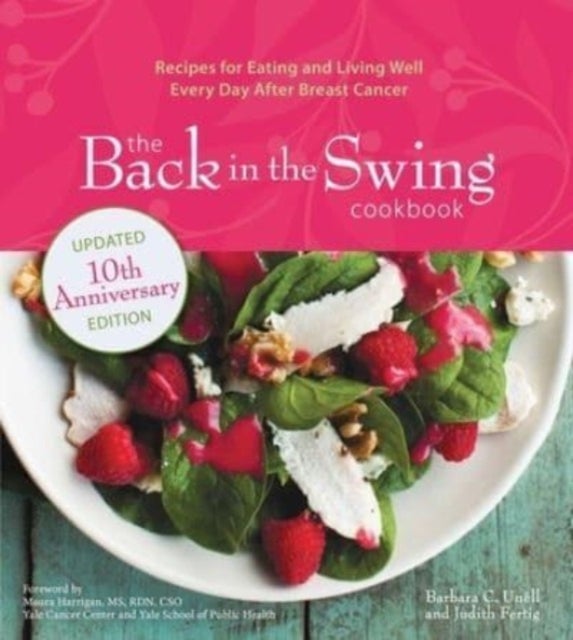 The Back in the Swing Cookbook, 10th Anniversary Edition - Recipes for Eating and Living Well Every Day After Breast Cancer