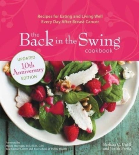 The Back in the Swing Cookbook, 10th Anniversary Edition - Recipes for Eating and Living Well Every Day After Breast Cancer