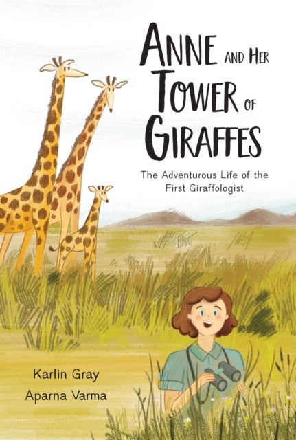 Anne and Her Tower of Giraffes - The Adventurous Life of the First Giraffologist
