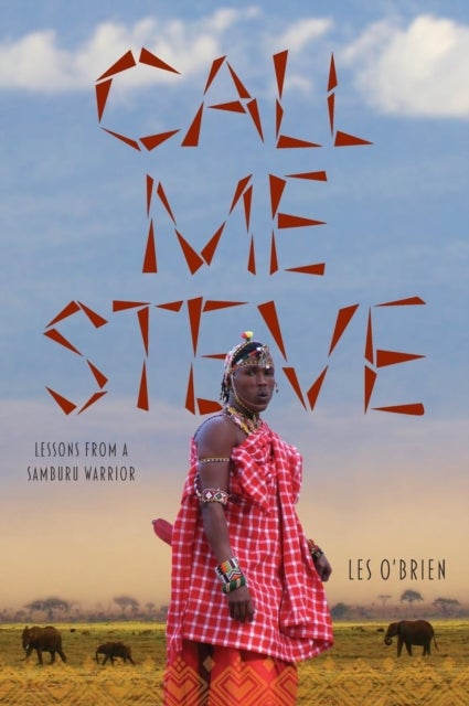 Call Me Steve - Lessons From A Samburu Warrior