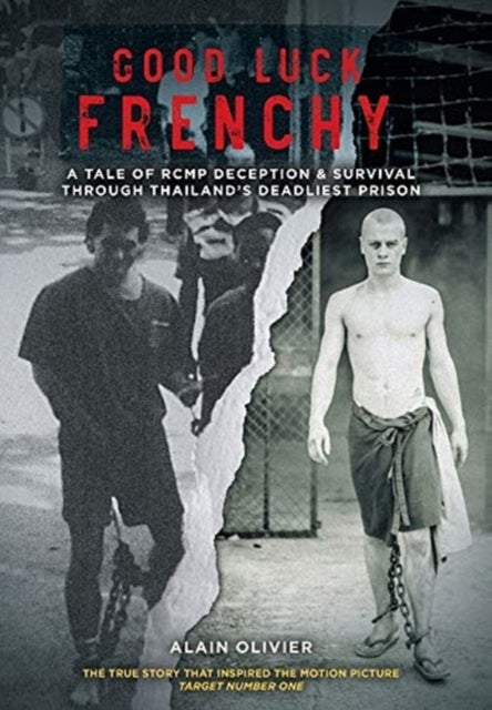 Good Luck Frenchy - A Tale of RCMP Deception & Survival Through Thailand's Deadliest Prison