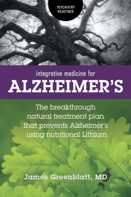 Integrative Medicine for Alzheimer's - The Breakthrough Natural Treatment Plan That Prevents Alzheimer's Using Nutritional Lithium