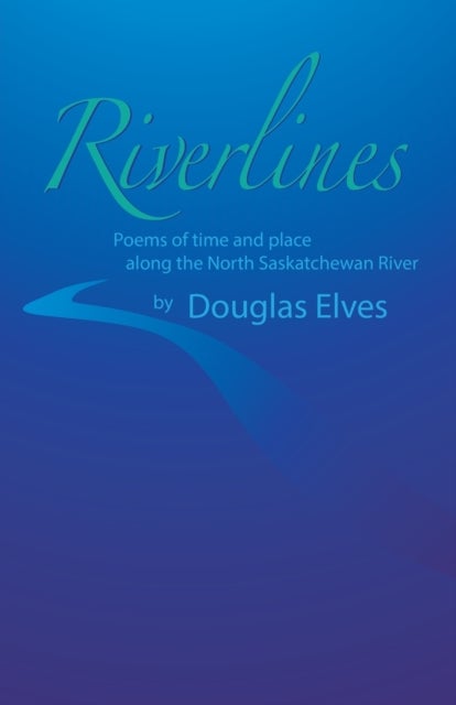 Riverlines - Poems of time and place along the North Saskatchewan River