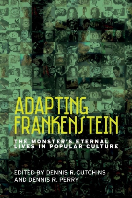Adapting Frankenstein - The Monster's Eternal Lives in Popular Culture