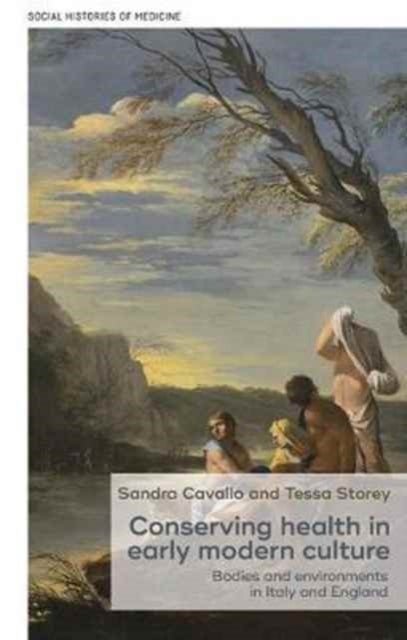 Conserving Health in Early Modern Culture - Bodies and Environments in Italy and England
