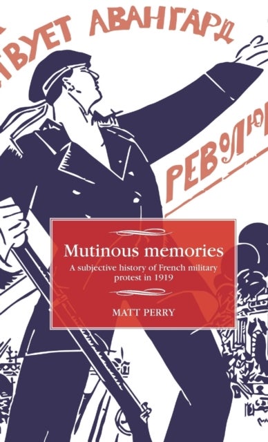 Mutinous Memories - A Subjective History of French Military Protest in 1919